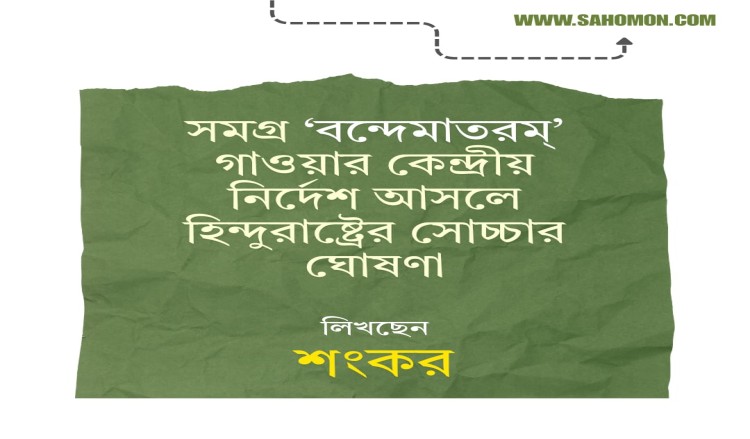 সমগ্র ‘বন্দেমাতরম্’ গাওয়ার কেন্দ্রীয় নির্দেশ আসলে হিন্দুরাষ্ট্রের সোচ্চার ঘোষণা
