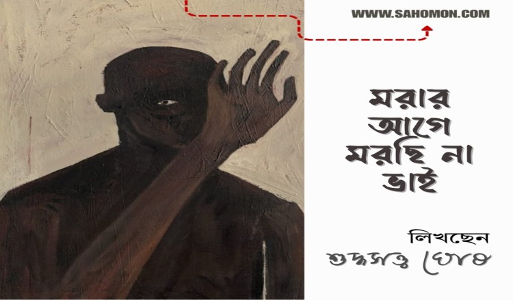 মরার আগে মরছি না ভাই