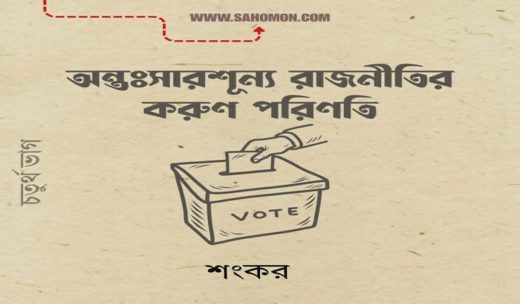 অন্তঃসারশূন্য রাজনীতির করুণ পরিণতি (চতুর্থ ভাগ)